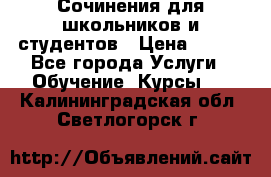 Сочинения для школьников и студентов › Цена ­ 500 - Все города Услуги » Обучение. Курсы   . Калининградская обл.,Светлогорск г.